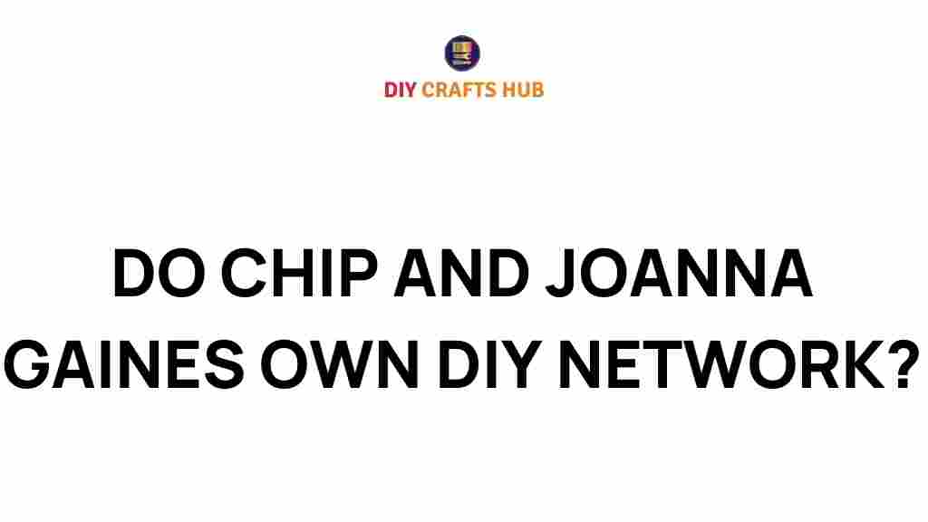 do-chip-and-joanna-gaines-own-diy-network