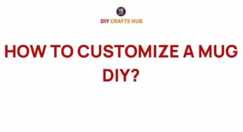 Unleash Your Creativity: How to Customize a Mug DIY