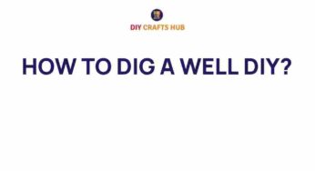 Uncovering the Secrets: How to Dig a Well DIY Style