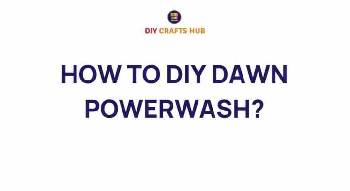 Unlock the Secrets of DIY Dawn Powerwash: A Game Changer for Cleanliness