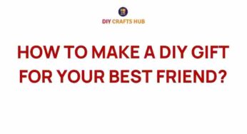Unleashing Creativity: Crafting the Perfect DIY Gift for Your Best Friend
