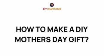 Discover the Art of Crafting a Memorable DIY Mother’s Day Gift