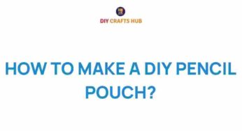 Unleash Your Creativity: How to Make a DIY Pencil Pouch
