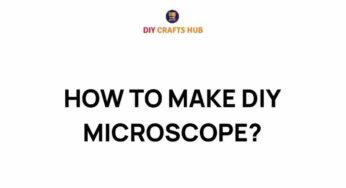 Unlocking the Secrets of Nature: How to Make a DIY Microscope