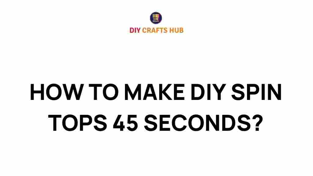 diy-spin-tops-45-seconds