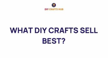 Unveiling the Secrets: What DIY Crafts Sell Best in Today’s Market